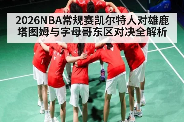 2026NBA常规赛凯尔特人对雄鹿塔图姆与字母哥东区对决全解析